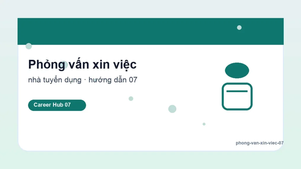 Phỏng vấn xin việc - Kinh nghiệm phỏng vấn lần đầu dành cho sinh viên mới ra trường